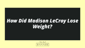 How Did Madison LeCroy Lose Weight?