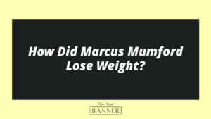 How Did Marcus Mumford Lose Weight?