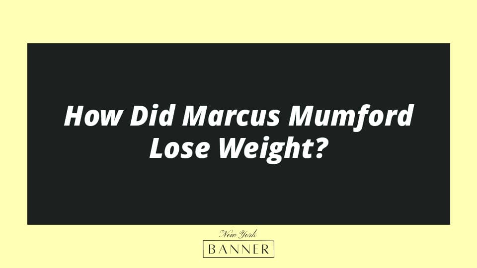 How Did Marcus Mumford Lose Weight?