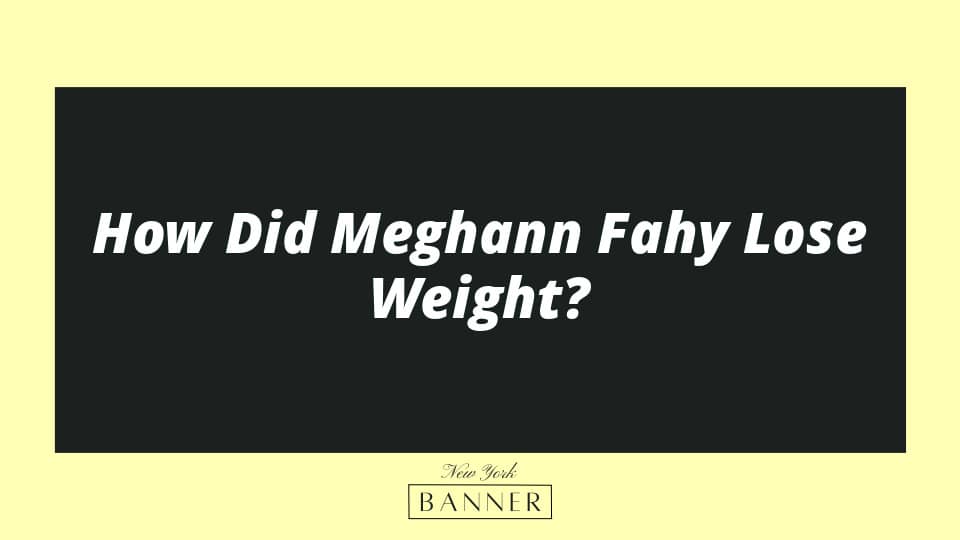 How Did Meghann Fahy Lose Weight?