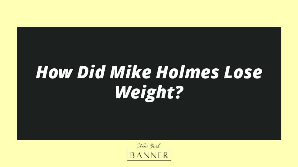 How Did Mike Holmes Lose Weight?