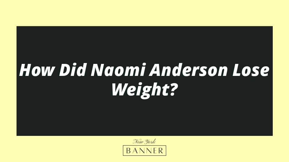 How Did Naomi Anderson Lose Weight?