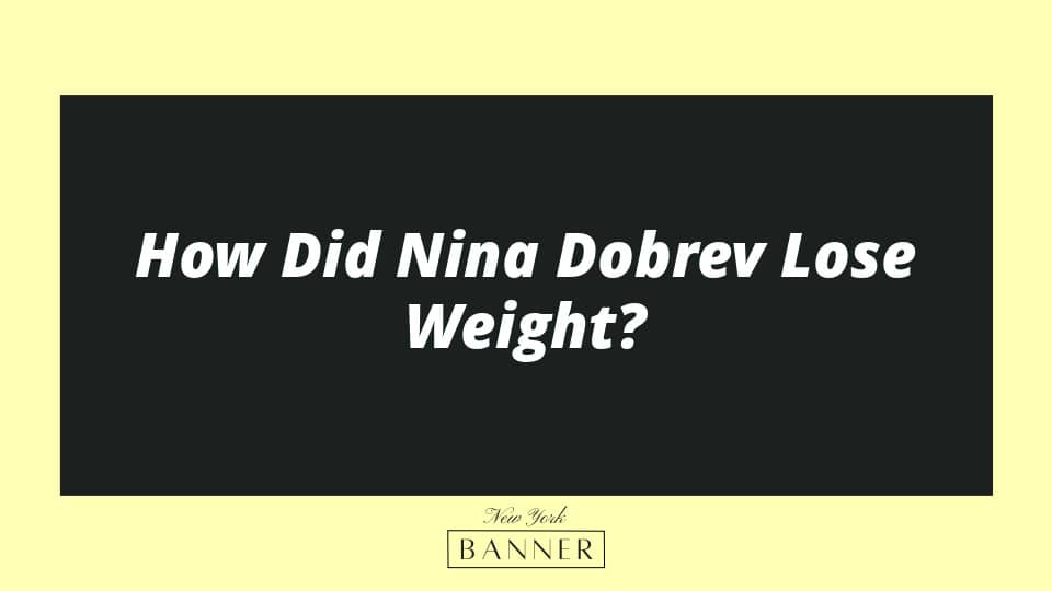 How Did Nina Dobrev Lose Weight?