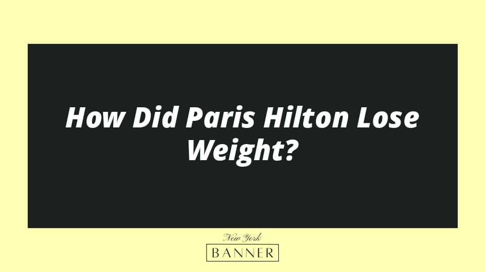 How Did Paris Hilton Lose Weight?