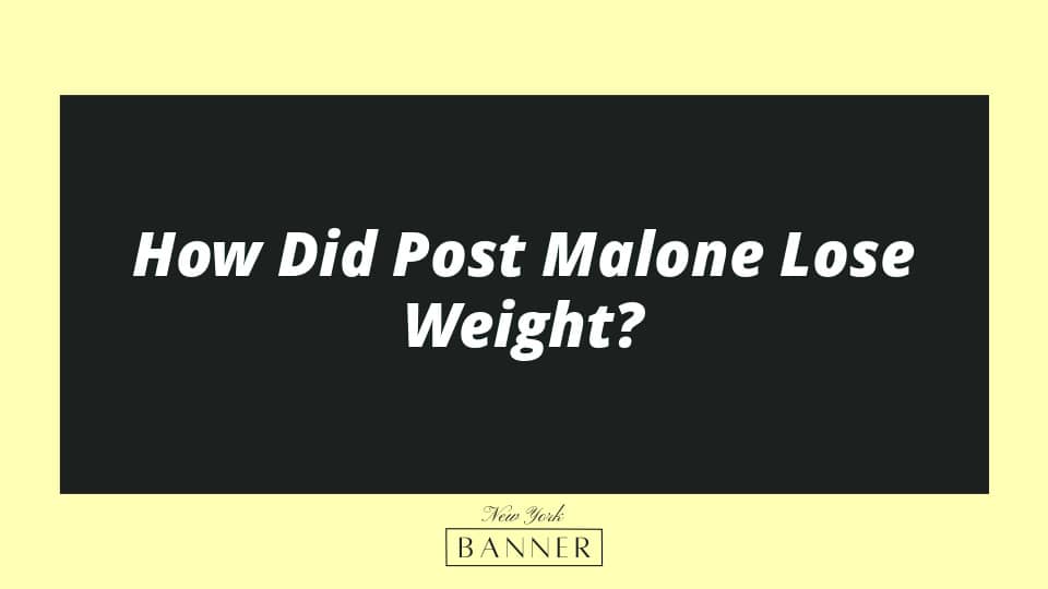 How Did Post Malone Lose Weight?