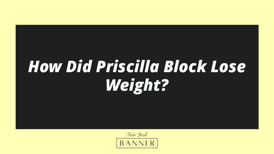 How Did Priscilla Block Lose Weight?