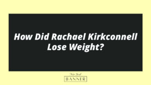 How Did Rachael Kirkconnell Lose Weight?