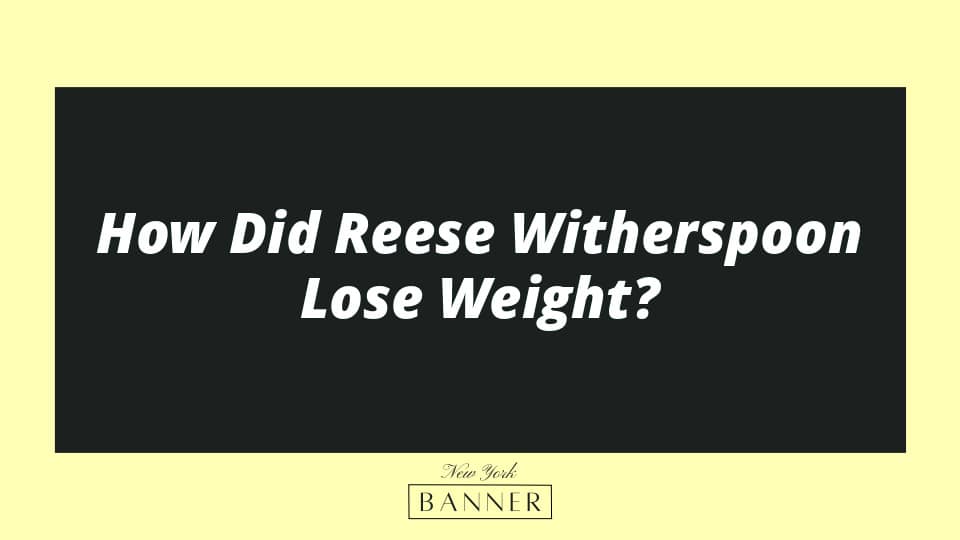 How Did Reese Witherspoon Lose Weight?