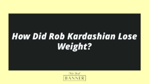 How Did Rob Kardashian Lose Weight?