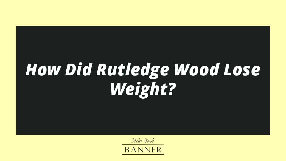How Did Rutledge Wood Lose Weight?