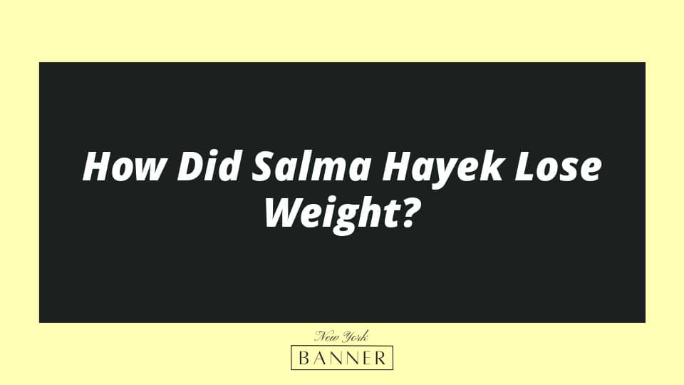 How Did Salma Hayek Lose Weight?