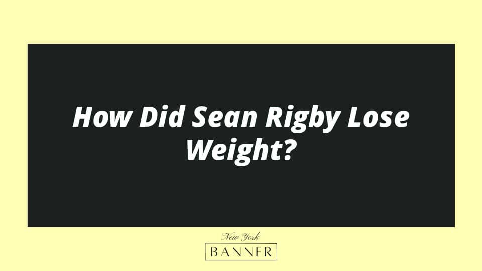 How Did Sean Rigby Lose Weight?