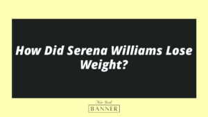 How Did Serena Williams Lose Weight?