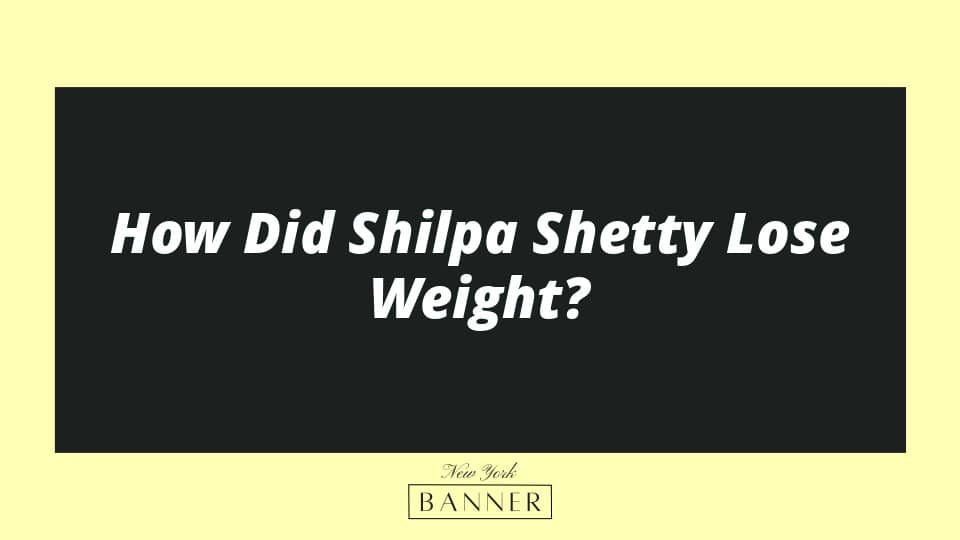 How Did Shilpa Shetty Lose Weight?
