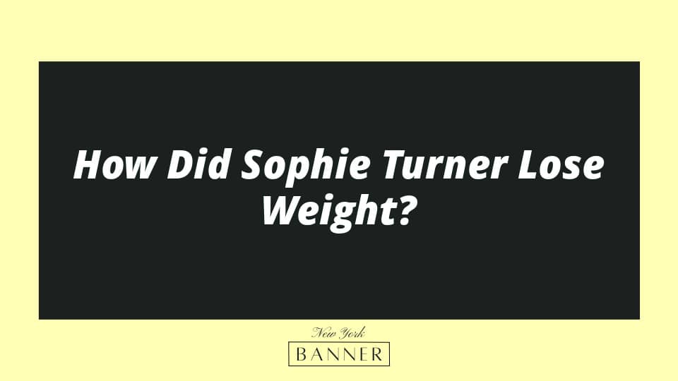 How Did Sophie Turner Lose Weight?