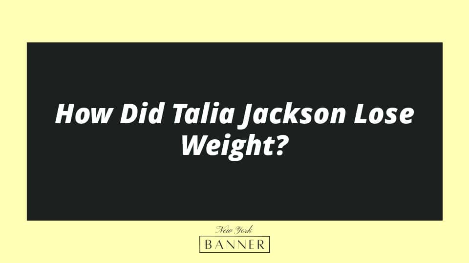 How Did Talia Jackson Lose Weight?