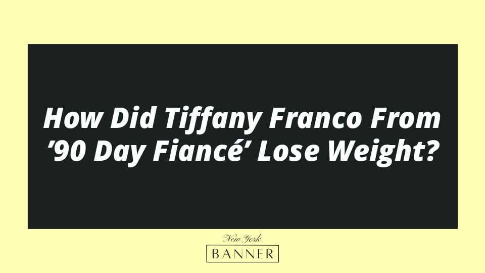 How Did Tiffany Franco From ’90 Day Fiancé’ Lose Weight?