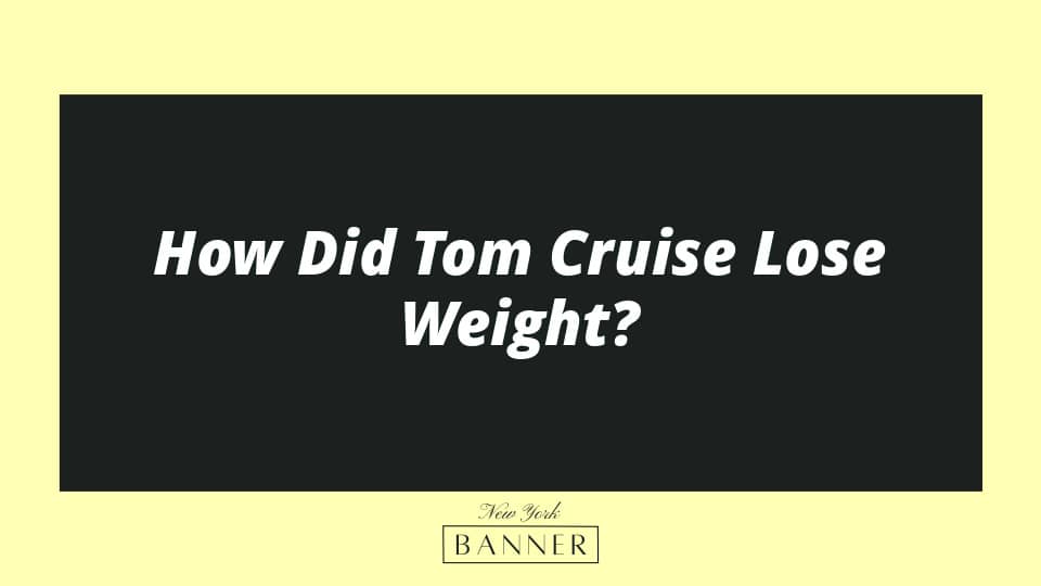 How Did Tom Cruise Lose Weight?