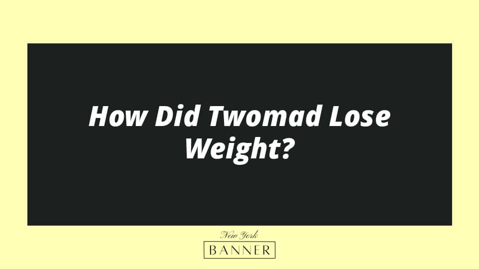 How Did Twomad Lose Weight?