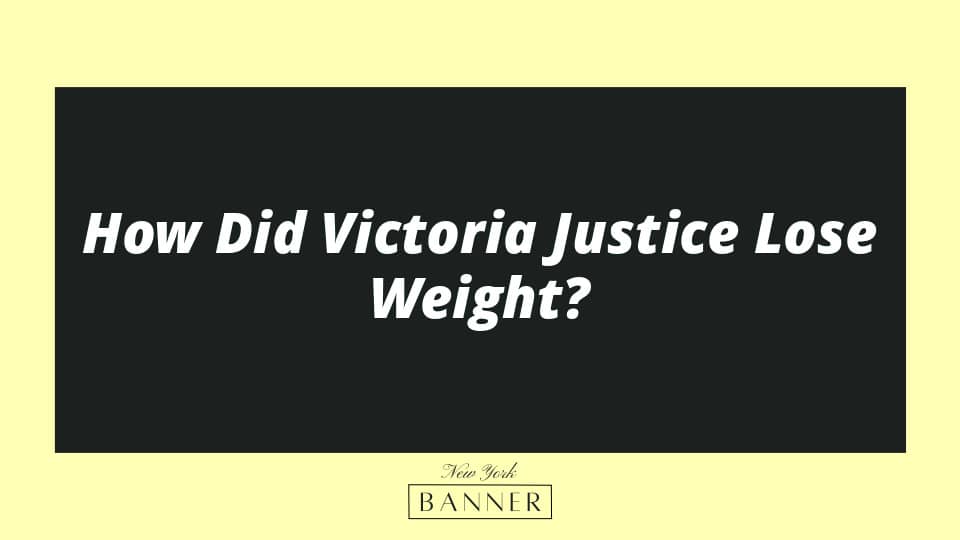 How Did Victoria Justice Lose Weight?