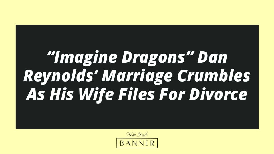 “Imagine Dragons” Dan Reynolds’ Marriage Crumbles As His Wife Files For Divorce