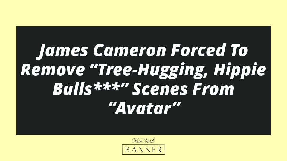 James Cameron Forced To Remove “Tree-Hugging, Hippie Bulls***” Scenes From “Avatar”