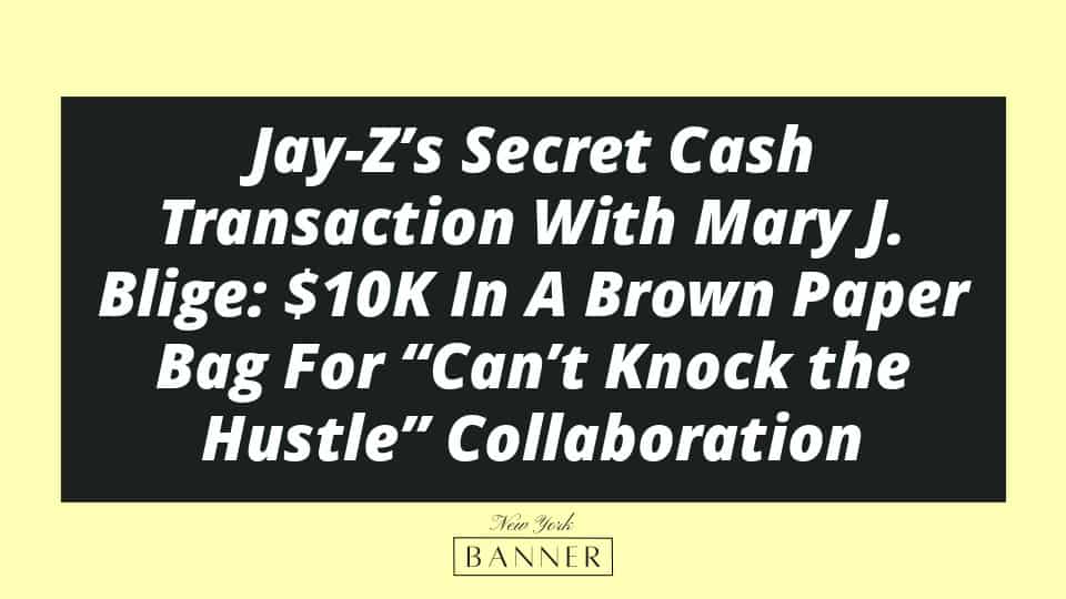 Jay-Z’s Secret Cash Transaction With Mary J. Blige: $10K In A Brown Paper Bag For “Can’t Knock the Hustle” Collaboration