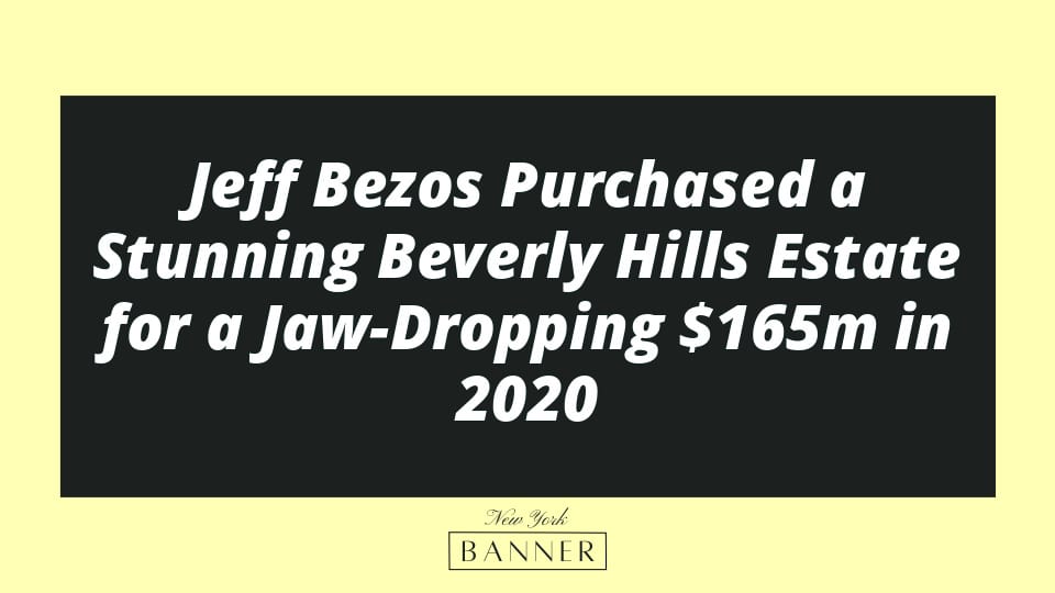 Jeff Bezos Purchased a Stunning Beverly Hills Estate for a Jaw-Dropping $165m in 2020