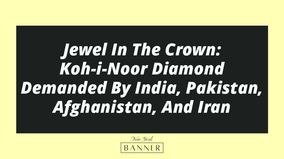 Jewel In The Crown: Koh-i-Noor Diamond Demanded By India, Pakistan, Afghanistan, And Iran