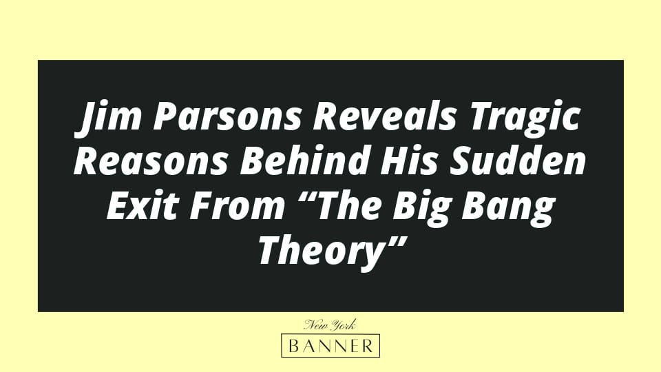 Jim Parsons Reveals Tragic Reasons Behind His Sudden Exit From “The Big Bang Theory”