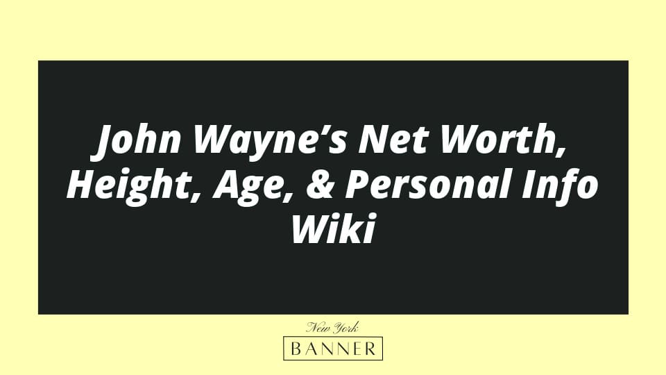 John Wayne’s Net Worth, Height, Age, & Personal Info Wiki