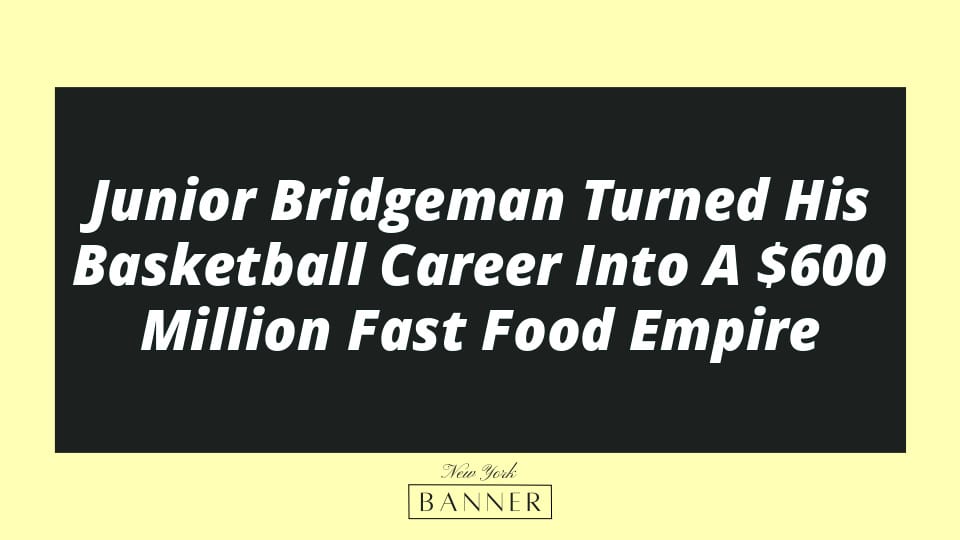 Junior Bridgeman Turned His Basketball Career Into A $600 Million Fast Food Empire