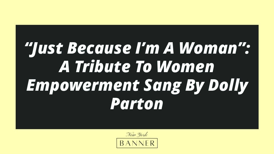 “Just Because I’m A Woman”: A Tribute To Women Empowerment Sang By Dolly Parton