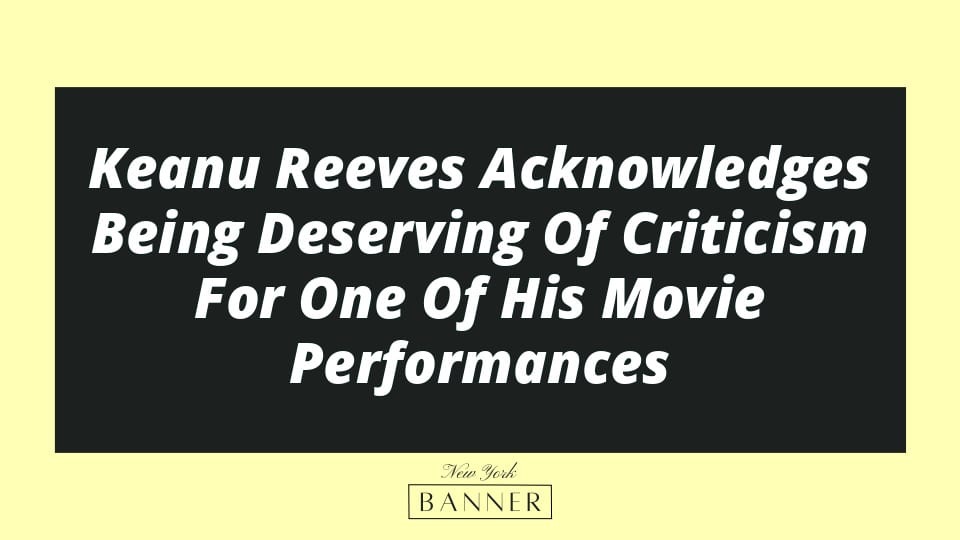 Keanu Reeves Acknowledges Being Deserving Of Criticism For One Of His Movie Performances