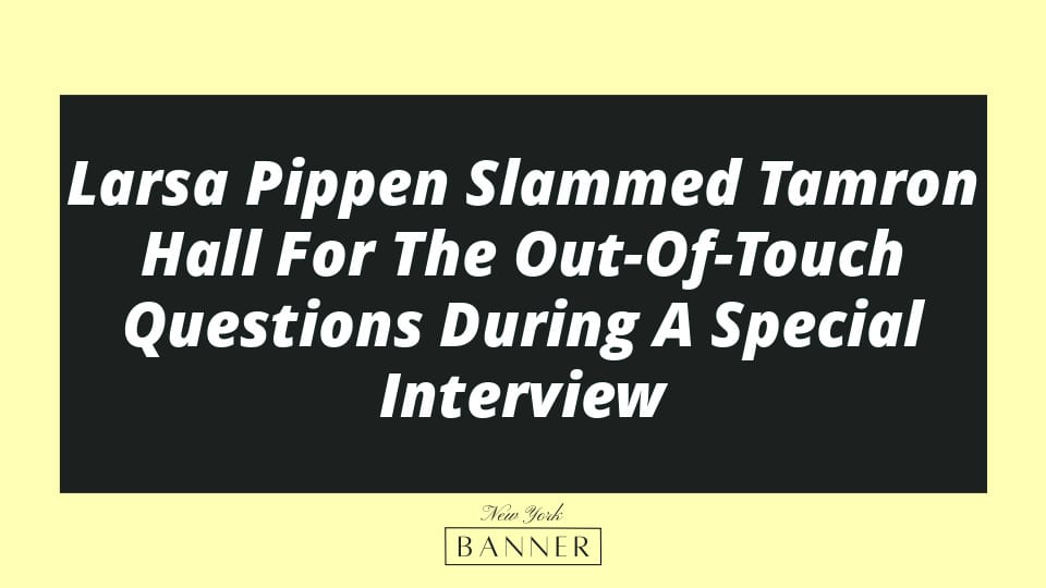 Larsa Pippen Slammed Tamron Hall For The Out-Of-Touch Questions During A Special Interview