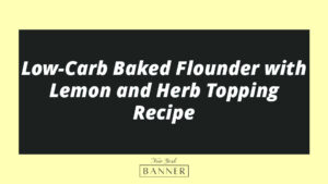 Low-Carb Baked Flounder with Lemon and Herb Topping Recipe