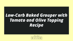 Low-Carb Baked Grouper with Tomato and Olive Topping Recipe