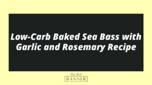 Low-Carb Baked Sea Bass with Garlic and Rosemary Recipe