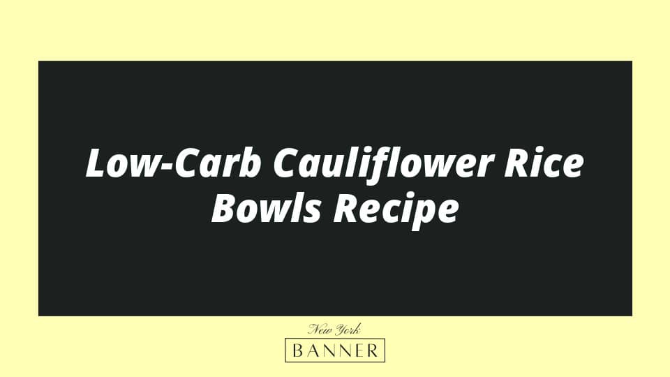 Low-Carb Cauliflower Rice Bowls Recipe