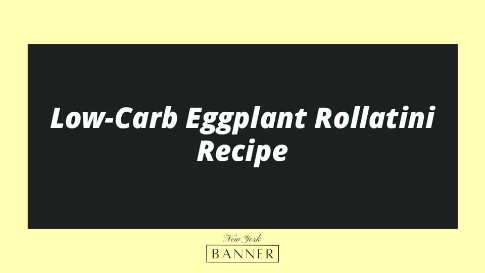 Low-Carb Eggplant Rollatini Recipe