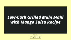 Low-Carb Grilled Mahi Mahi with Mango Salsa Recipe