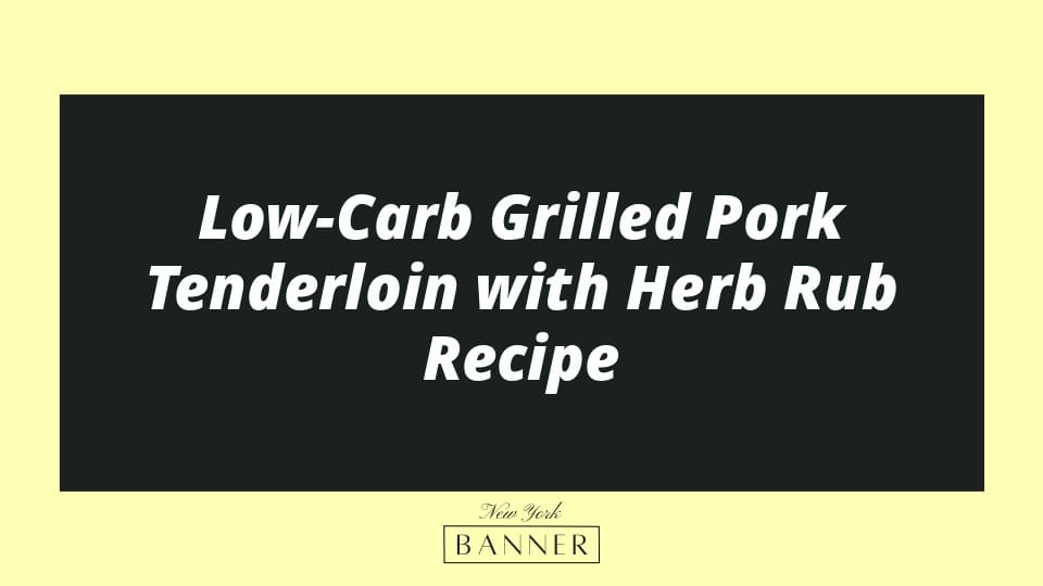 Low-Carb Grilled Pork Tenderloin with Herb Rub Recipe