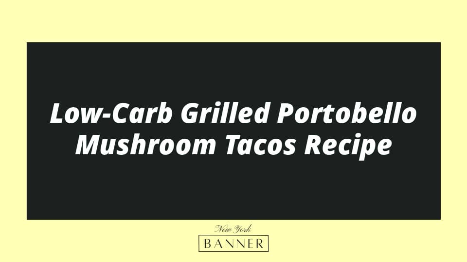 Low-Carb Grilled Portobello Mushroom Tacos Recipe