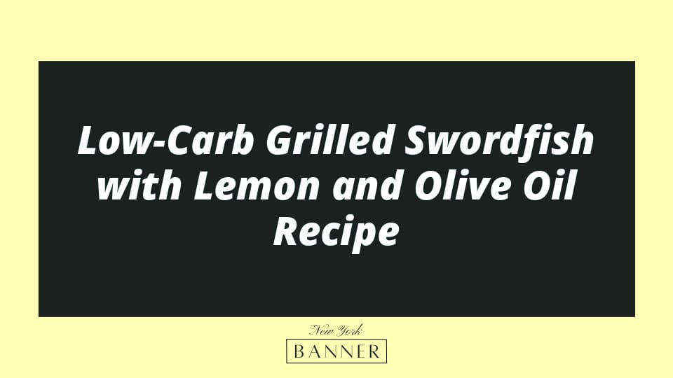 Low-Carb Grilled Swordfish with Lemon and Olive Oil Recipe