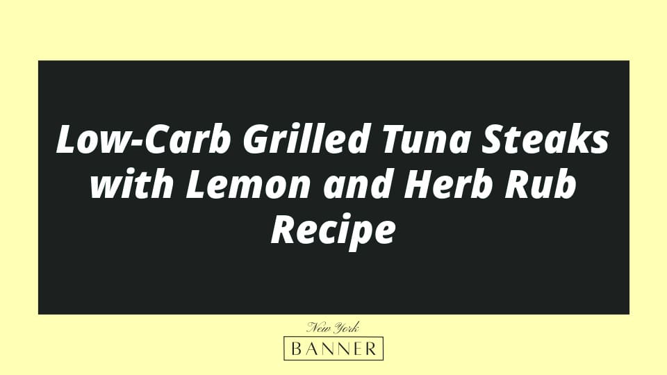 Low-Carb Grilled Tuna Steaks with Lemon and Herb Rub Recipe