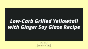 Low-Carb Grilled Yellowtail with Ginger Soy Glaze Recipe