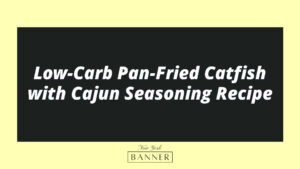 Low-Carb Pan-Fried Catfish with Cajun Seasoning Recipe