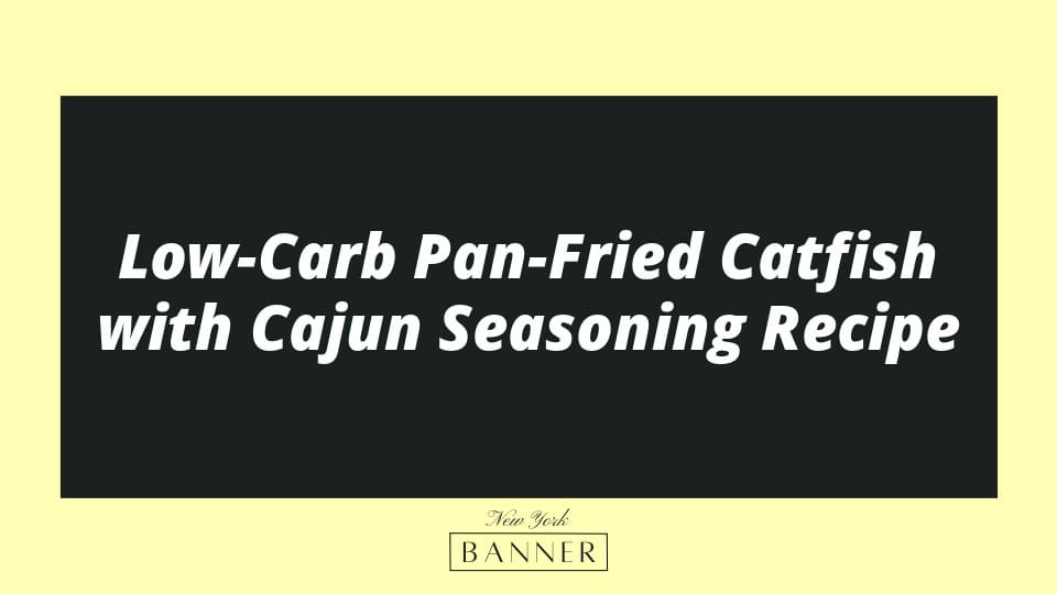 Low-Carb Pan-Fried Catfish with Cajun Seasoning Recipe