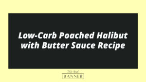 Low-Carb Poached Halibut with Butter Sauce Recipe