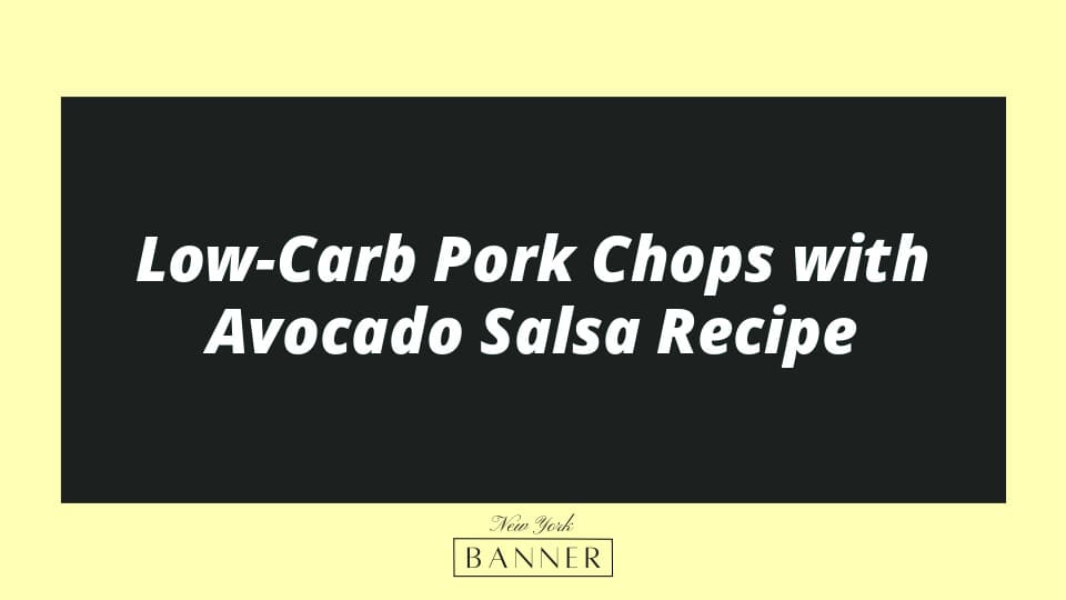 Low-Carb Pork Chops with Avocado Salsa Recipe